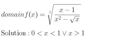 The domain of f(x)=\sqrt[3]{(x-1)/(x^2-sqrt(x))} is 0<x<1\lor x>1